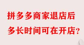 拼多多商家退店后多長時(shí)間可在開店